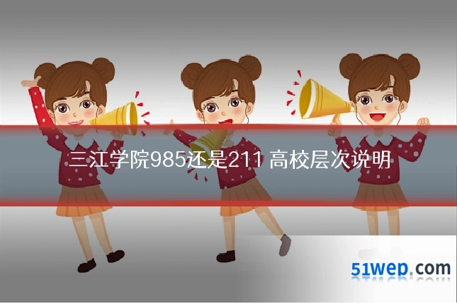 三江学院985还是211 高校层次说明