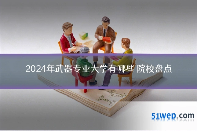 2024年武器专业大学有哪些 院校盘点