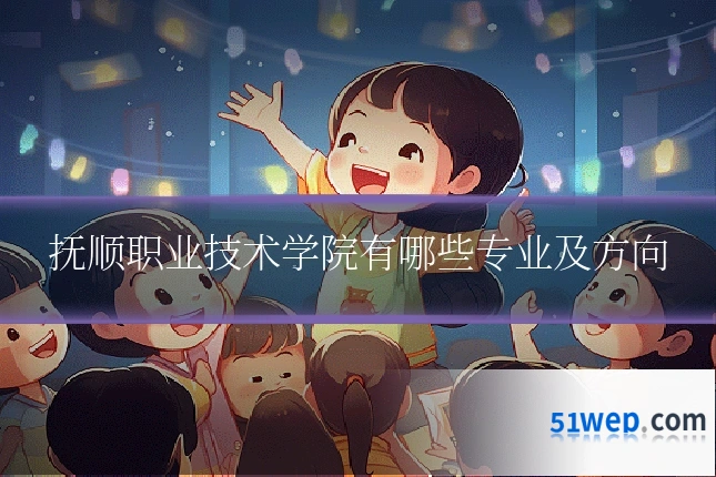 抚顺职业技术学院有哪些专业及方向